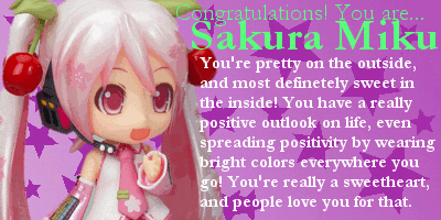 quiz result, sakura miku. you're pretty on the outside, and most definitely sweet on the inside. you have a really positive outlook on life, even spreading positivity by wearing bright colours everywhere you go. you're really a sweetheart, and people love you for that.
