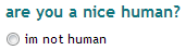question: are you a nice human? answer: i'm not human